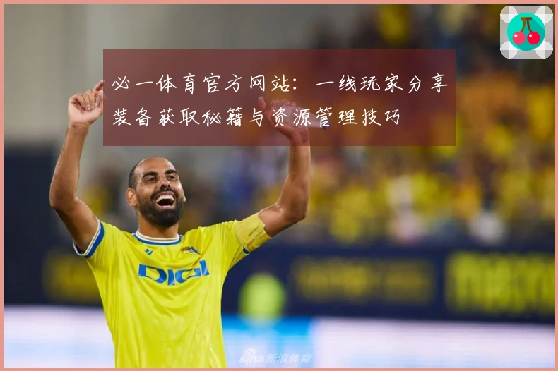 必一体育官方网站：一线玩家分享装备获取秘籍与资源管理技巧